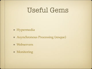 Useful Gems

Hypermedia

Asynchronous Processing (resque)

Webservers

Monitoring
 