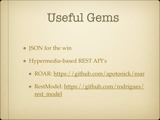Useful Gems

JSON for the win

Hypermedia-based REST API’s

  ROAR: https://github.com/apotonick/roar

  RestModel: https://github.com/rodrigues/
  rest_model
 