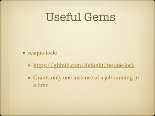 Useful Gems

resque-lock:

  https://github.com/defunkt/resque-lock

  Grants only one instance of a job running in
  a time
 