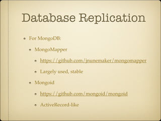 Database Replication
 For MongoDB:

   MongoMapper

     https://github.com/jnunemaker/mongomapper

     Largely used, stable

   Mongoid

     https://github.com/mongoid/mongoid

     ActiveRecord-like
 
