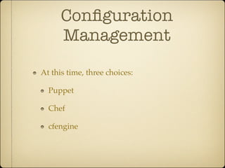 Conﬁguration
      Management

At this time, three choices:

  Puppet

  Chef

  cfengine
 