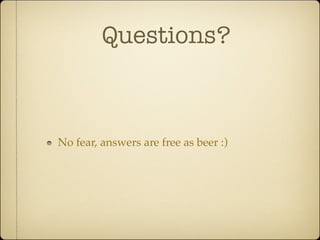 Questions?



No fear, answers are free as beer :)
 