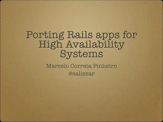Porting Rails apps for
  High Availability
      Systems
   Marcelo Correia Pinheiro
          @salizzar
 