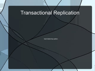 Transactional Replication

load balancing option.

 
