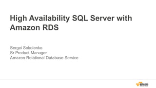High Availability SQL Server with
Amazon RDS
Sergei Sokolenko
Sr Product Manager
Amazon Relational Database Service
 