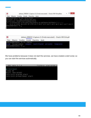  
 
We have problems because it does not start the services. we have created a start script, so
you can start the services automatically.
 
 
 
44 
 