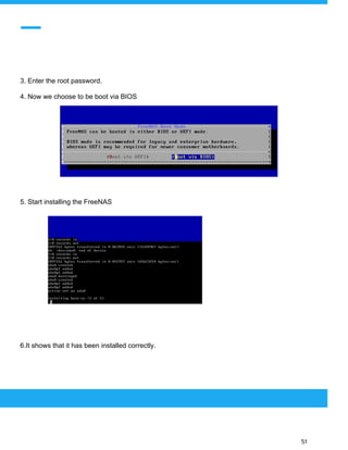  
 
3. Enter the root password.
4. Now we choose to be boot via BIOS
5. Start installing the FreeNAS
6.It shows that it has been installed correctly.
 
 
 
51 
 