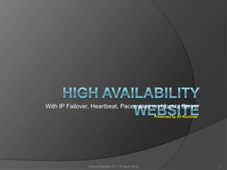 With IP Failover, Heartbeat, Pacemaker on Ubuntu Server
                                                   Presented by Ali Rachman




               Annual Meeting TS, 7-9 Maret 2012                              1
 