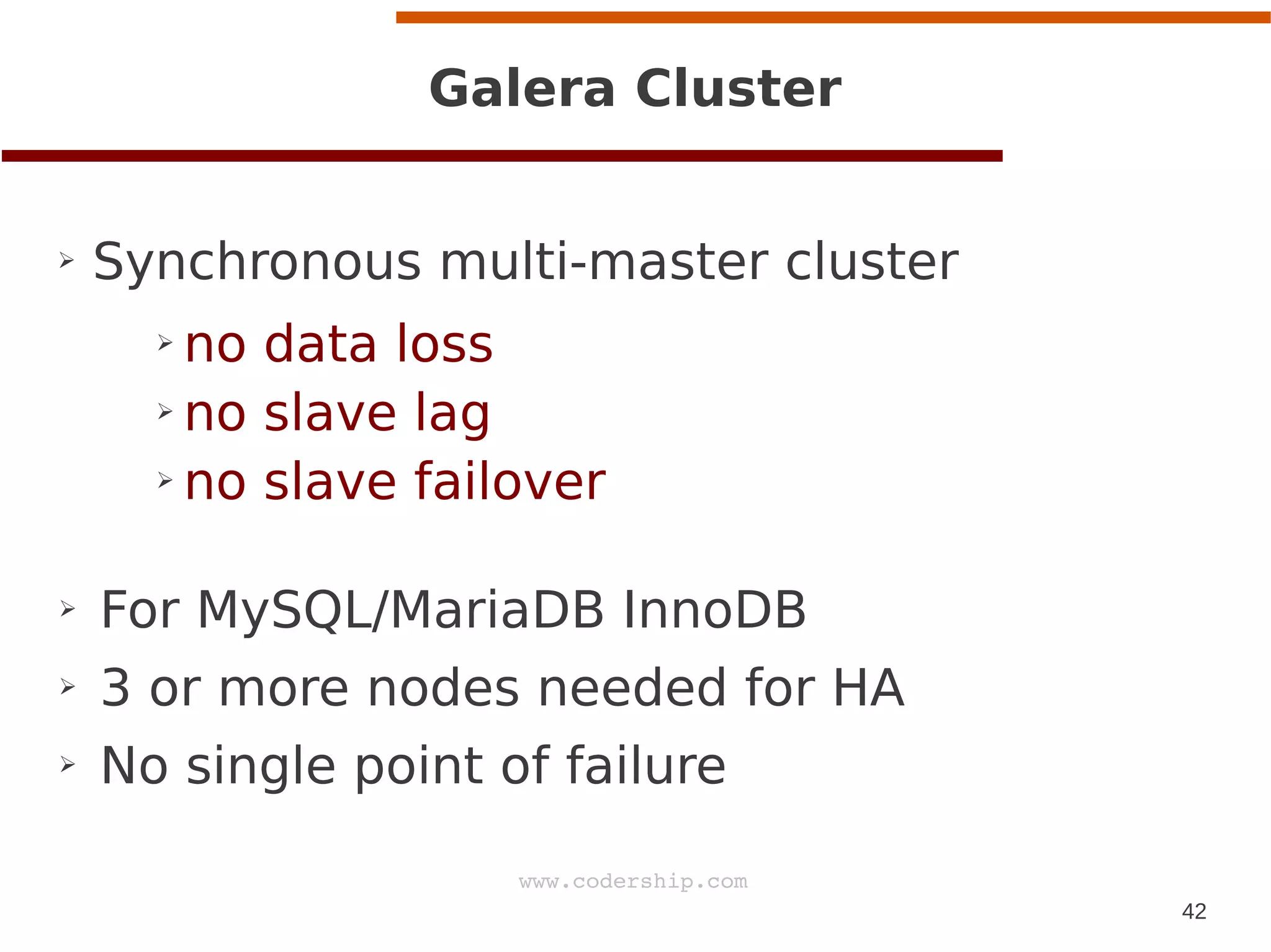 42
www.codership.com
Galera Cluster
➢ Synchronous multi-master cluster
➢ no data loss
➢ no slave lag
➢ no slave failover
➢ For MySQL/MariaDB InnoDB
➢ 3 or more nodes needed for HA
➢ No single point of failure
 