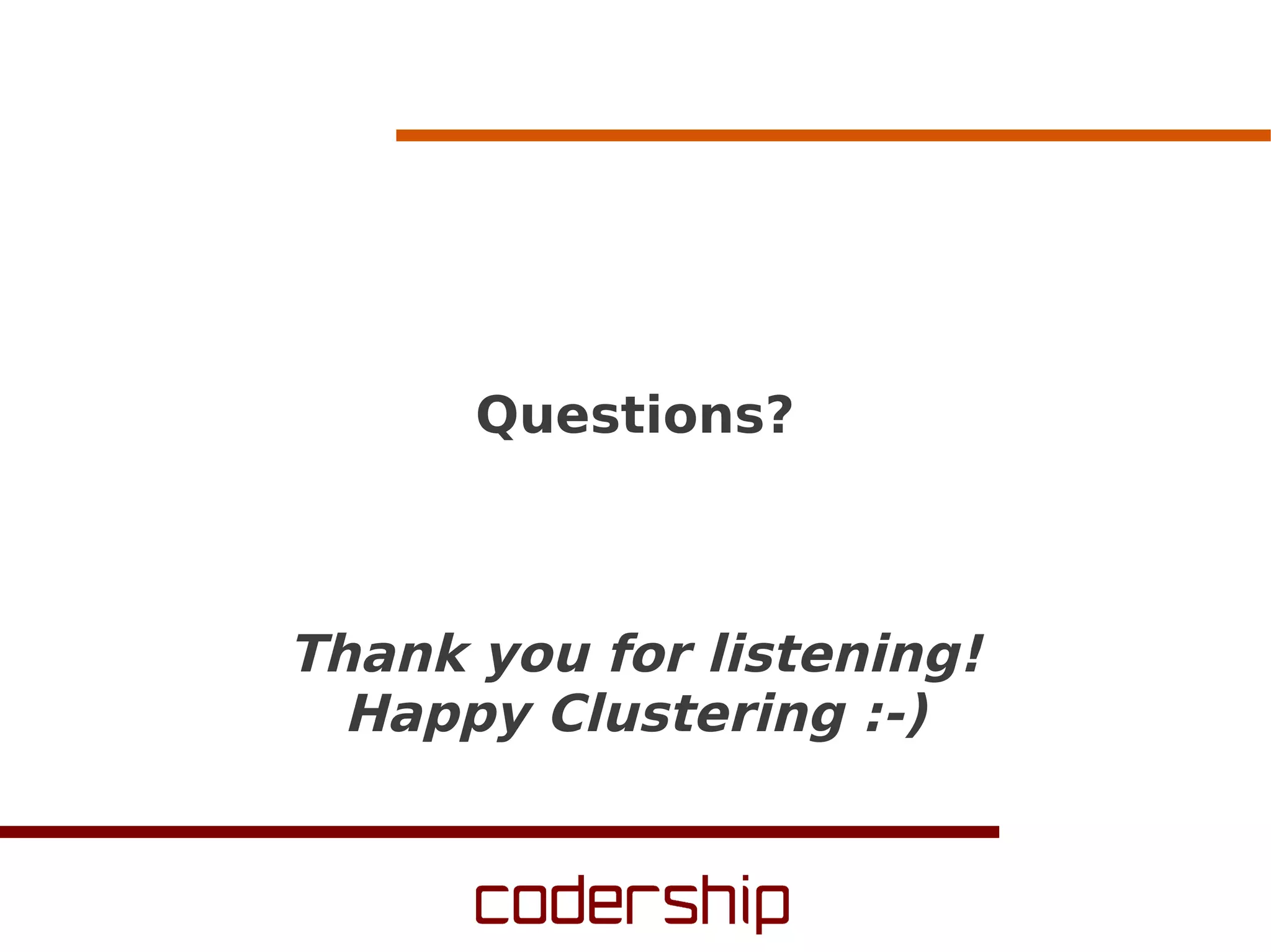 Questions?
Thank you for listening!
Happy Clustering :-)
 