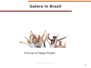 11
www.codership.com
Galera in Brazil
A Group of Happy People
 