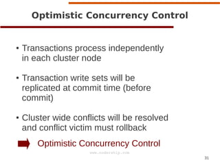 31
www.codership.com
Optimistic Concurrency Control
● Transactions process independently
in each cluster node
● Transaction write sets will be
replicated at commit time (before
commit)
● Cluster wide conflicts will be resolved
and conflict victim must rollback
Optimistic Concurrency Control
 