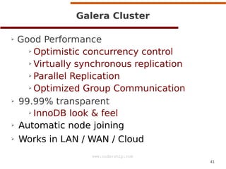 41
www.codership.com
Galera Cluster
➢ Good Performance
➢ Optimistic concurrency control
➢ Virtually synchronous replication
➢ Parallel Replication
➢ Optimized Group Communication
➢ 99.99% transparent
➢ InnoDB look & feel
➢ Automatic node joining
➢ Works in LAN / WAN / Cloud
 