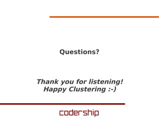 Questions?
Thank you for listening!
Happy Clustering :-)
 