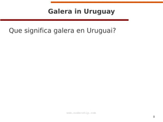 8
www.codership.com
Galera in Uruguay
Que significa galera en Uruguai?
 