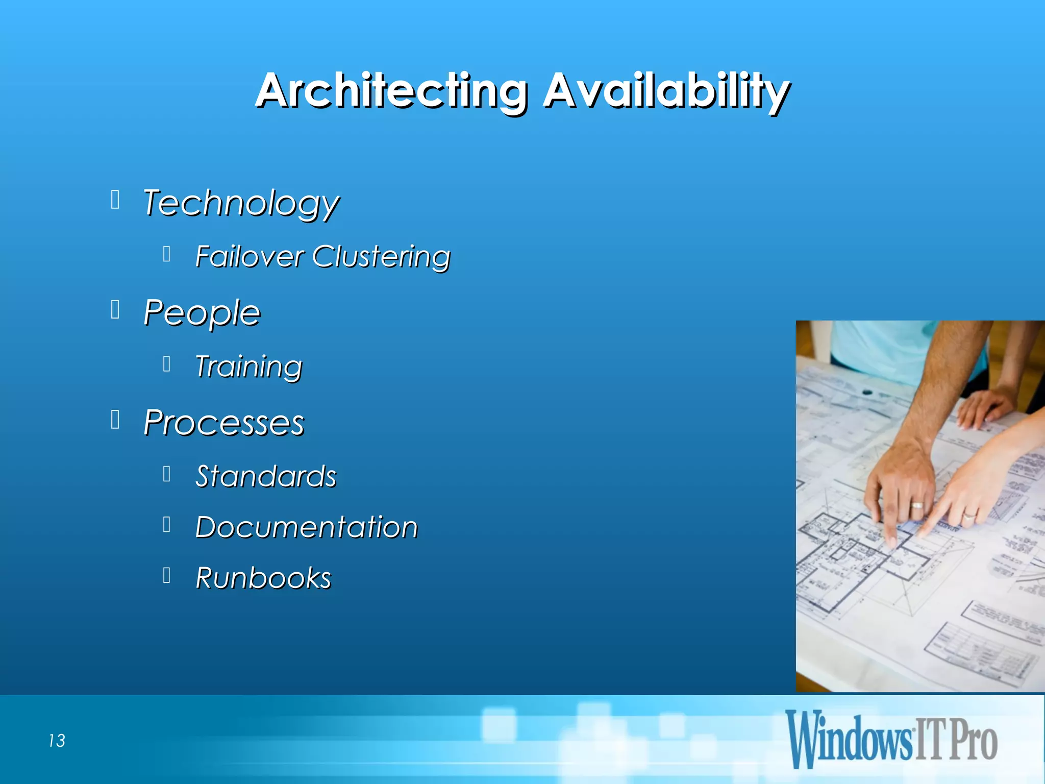 Event Title
Architecting AvailabilityArchitecting Availability
 TechnologyTechnology
 Failover ClusteringFailover Clustering
 PeoplePeople
 TrainingTraining
 ProcessesProcesses
 StandardsStandards
 DocumentationDocumentation
 RunbooksRunbooks
13
 