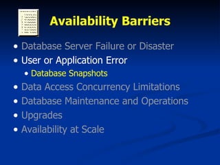 Availability Barriers Database Server Failure or Disaster User or Application Error Database Snapshots Data Access Concurrency Limitations Database Maintenance and Operations Upgrades Availability at Scale 