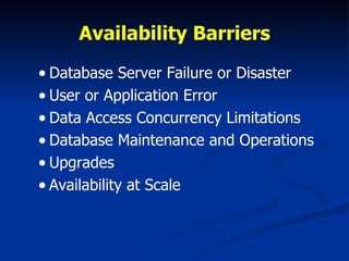 Availability Barriers Database Server Failure or Disaster User or Application Error Data Access Concurrency Limitations Database Maintenance and Operations Upgrades Availability at Scale 