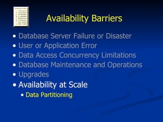 Availability Barriers Database Server Failure or Disaster User or Application Error Data Access Concurrency Limitations Database Maintenance and Operations Upgrades Availability at Scale Data Partitioning 
