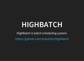 HIGHBATCH
HighBatch is batch scheduling system.
https://github.com/nobuhito/HighBatch
 
