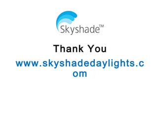 Thank You
www.skyshadedaylights.c
om
 