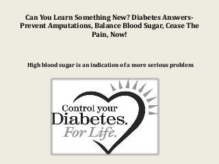Can You Learn Something New? Diabetes AnswersPrevent Amputations, Balance Blood Sugar, Cease The
Pain, Now!

High blood sugar is an indication of a more serious problem

 