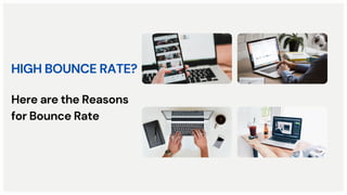 HIGH BOUNCE RATE?
Here are the Reasons
for Bounce Rate
 
