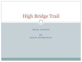 Trail Safety By Kelsi Hairfield High Bridge Trail  