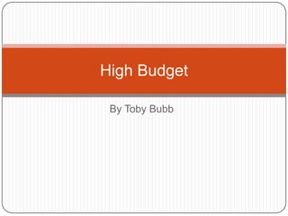 High Budget
By Toby Bubb

 