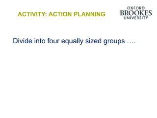 ACTIVITY: ACTION PLANNING



Divide into four equally sized groups ….
 