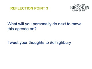 REFLECTION POINT 3



What will you personally do next to move
this agenda on?


Tweet your thoughts to #dlhighbury
 