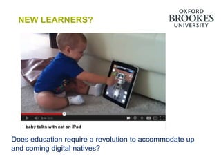 NEW LEARNERS?




Does education require a revolution to accommodate up
and coming digital natives?
 