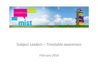 Subject Leaders – Timetable awareness   February 2010 