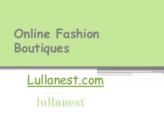 Online Fashion
Boutiques
Lullanest.com
 