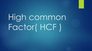 High common
Factor( HCF )

 