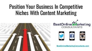 Position Your Business In Competitive
Niches With Content Marketing
BestOnlineMarketingConsultants.com
 