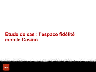 Etude de cas : l’espace fidélité mobile Casino  