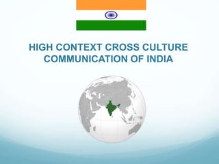 HIGH CONTEXT CROSS CULTURE
COMMUNICATION OF INDIA
 