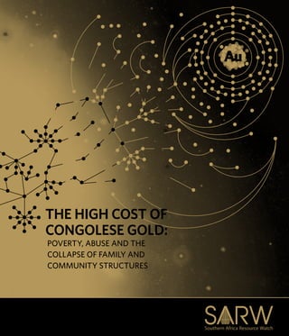 THE HIGH COST OF 
CONGOLESE GOLD: 
POVERTY, ABUSE AND THE 
COLLAPSE OF FAMILY AND 
COMMUNITY STRUCTURES 
 