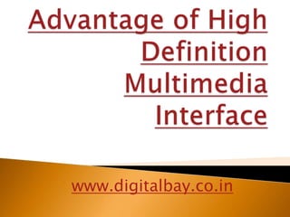 Advantage of High Definition Multimedia Interface www.digitalbay.co.in 