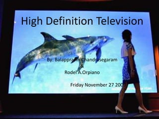 High Definition Television   By: BalappravinChandrasegaram& RodelA.Orpiano                                     Friday November 27 2009    