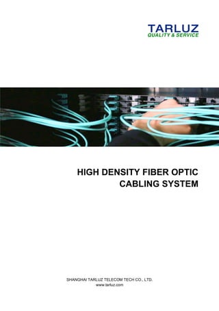 HIGH DENSITY FIBER OPTIC
CABLING SYSTEM
SHANGHAI TARLUZ TELECOM TECH CO., LTD.
www.tarluz.com
 