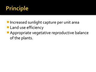  Increased sunlight capture per unit area
 Land use efficiency
 Appropriate vegetative reproductive balance
of the plants.
 