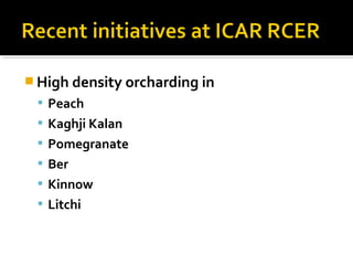  High density orcharding in
 Peach
 Kaghji Kalan
 Pomegranate
 Ber
 Kinnow
 Litchi
 
