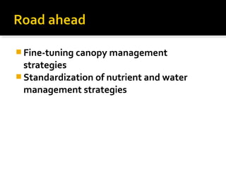  Fine-tuning canopy management
strategies
 Standardization of nutrient and water
management strategies
 