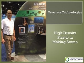 High Density
Plastic in
Making Ammo
Ecomass Technologies
 