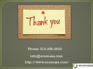 Phone: 512-306-0020
info@ecomass.com
http://www.ecomass.com/
 
