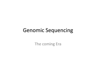 Genomic Sequencing
The coming Era
 