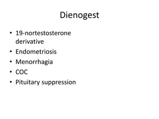 Dienogest
• 19-nortestosterone
derivative
• Endometriosis
• Menorrhagia
• COC
• Pituitary suppression
 