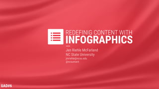 INFOGRAPHICS
REDEFINING CONTENT WITH
Jen Riehle McFarland 
NC State University
jmriehle@ncsu.edu
@ncsumarit
UAD#6
 